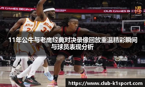 11年公牛与老鹰经典对决录像回放重温精彩瞬间与球员表现分析